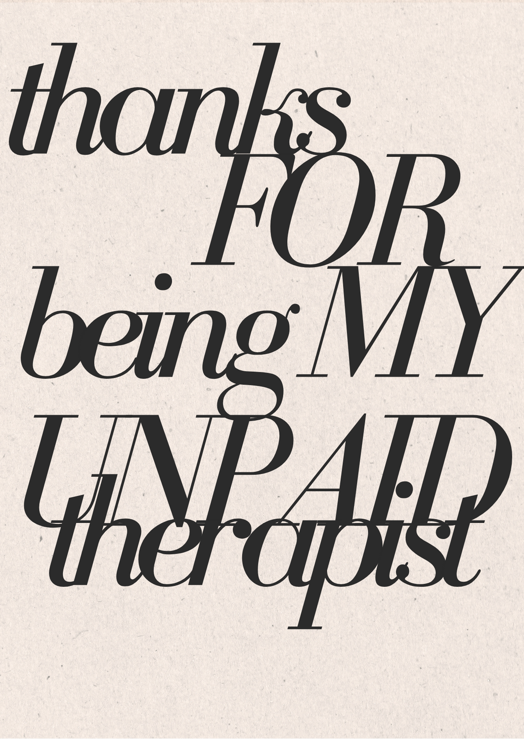 Thanks for being my unpaid therapist