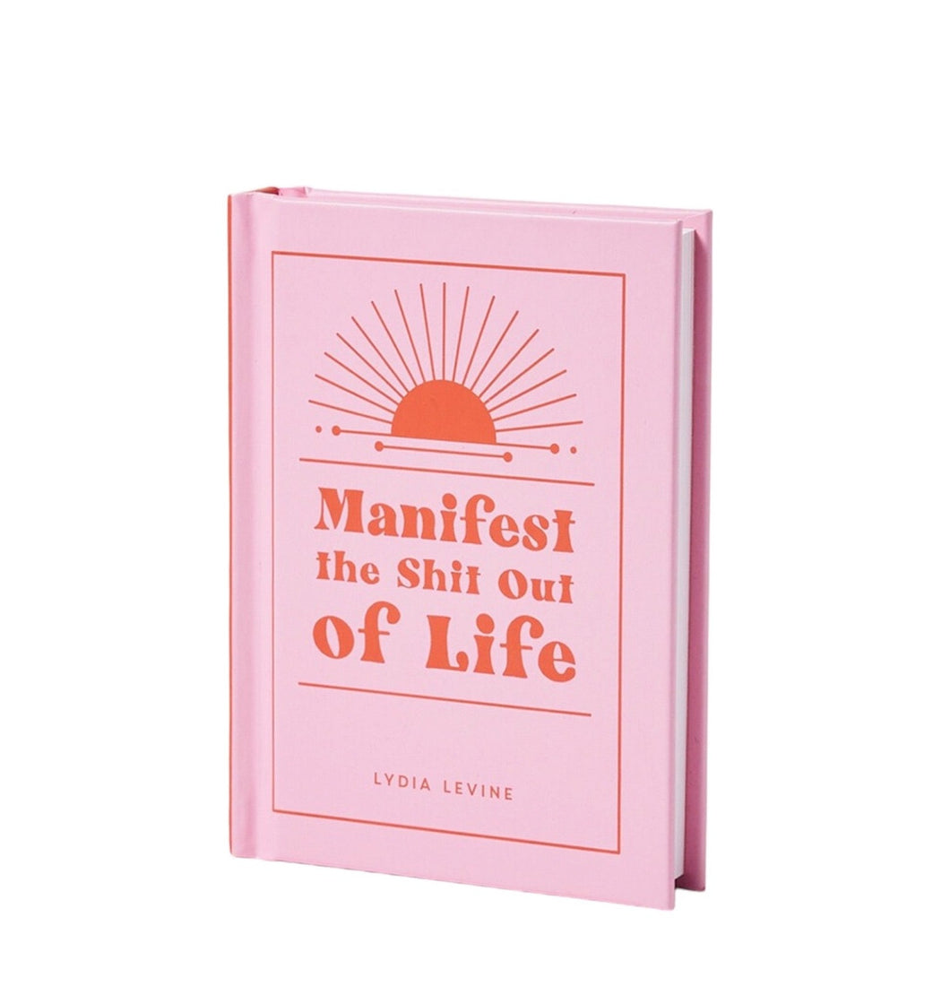 Manifest the Shit Out of Life